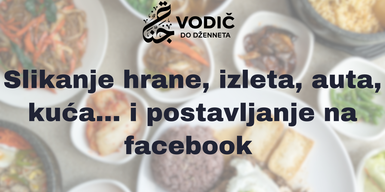 Slikanje hrane, izleta, auta, kuća itd. i postavljanje na FB