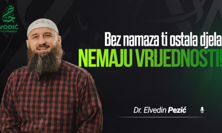 BEZ NAMAZA TI OSTALA DJELA NEMAJU VRIJEDNOSTI – Dr. Elvedin Pezić